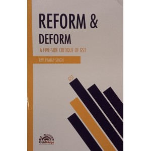 Oakbridge's Reform & Deform A Five-side Critique of GST by Rav Pratap Singh | Goods & Services Tax